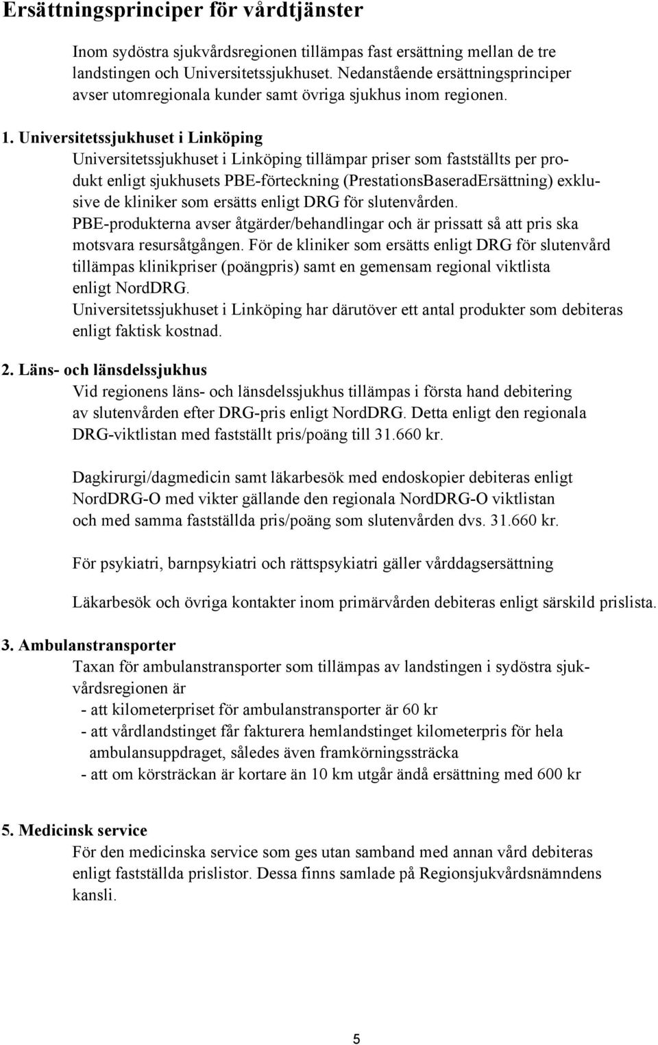 Universitetssjukhuset i Linköping Universitetssjukhuset i Linköping tillämpar priser som fastställts per produkt enligt sjukhusets PBE-förteckning (PrestationsBaseradErsättning) exklusive de kliniker