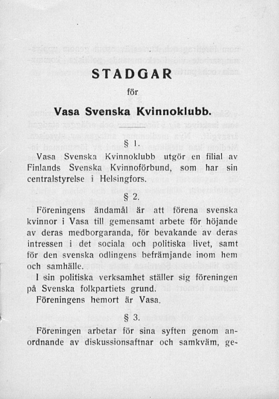 Föreningens ändamål är att förena svenska kvinnor i Vasa till gemensamt arbete för höjande av deras medborgaranda, för bevakande av deras intressen i det