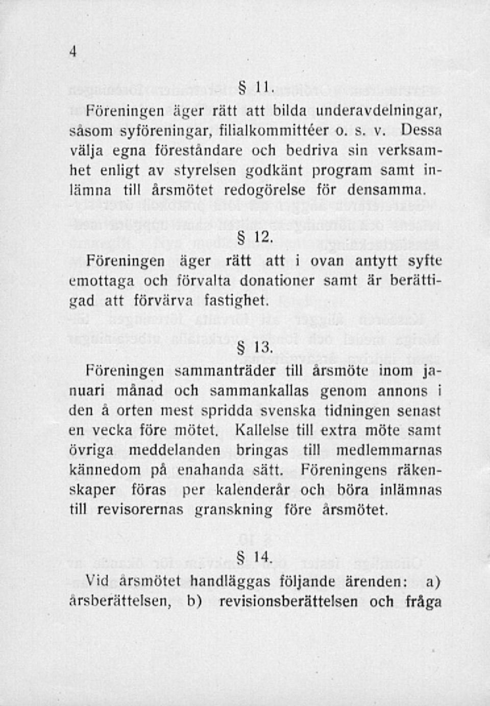 Föreningen äger rätt att i ovan antytt syfte emottaga och förvalta donationer samt är berättigad att förvärva fastighet. 13.