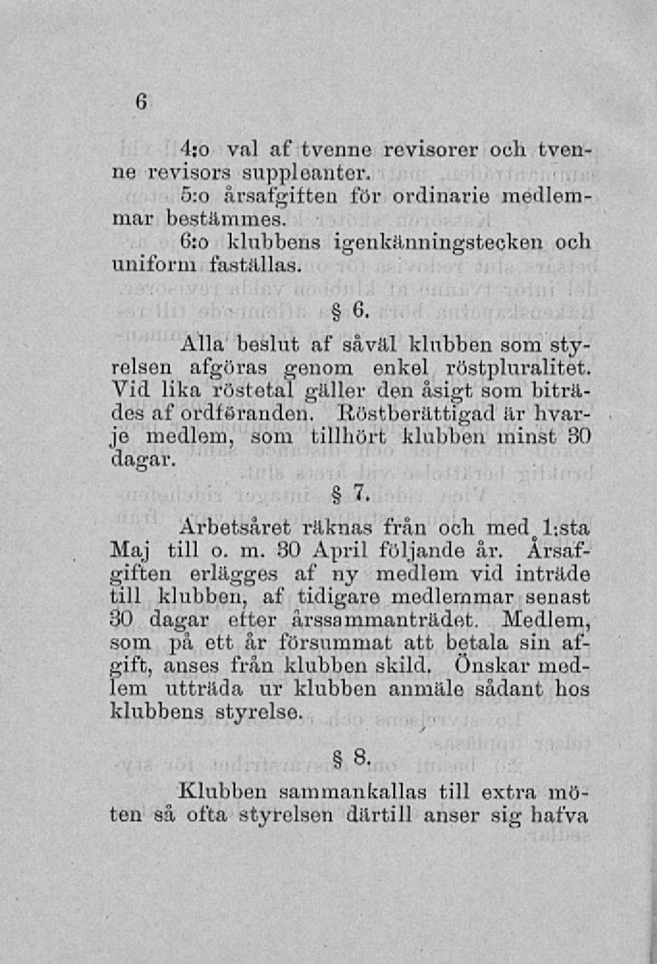 Årsafgiften erlägges af ny medlem vid inträde till klubben, af tidigare medlemmar senast 30 dagar efter årssammanträdot.