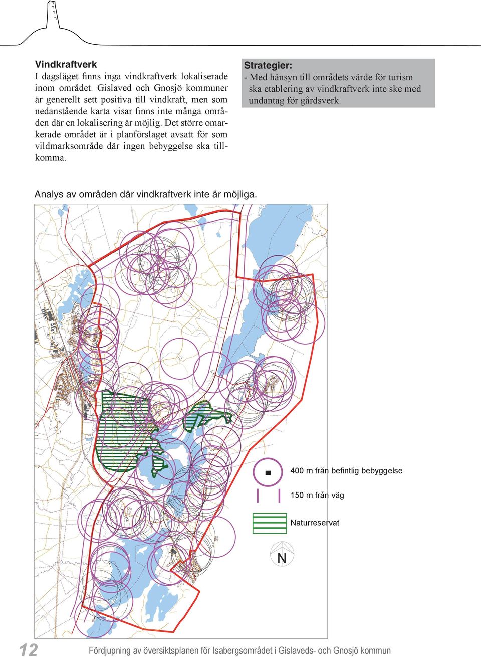 Det större omarkerade området är i planförslaget avsatt för som vildmarksområde där ingen bebyggelse ska tillkomma.