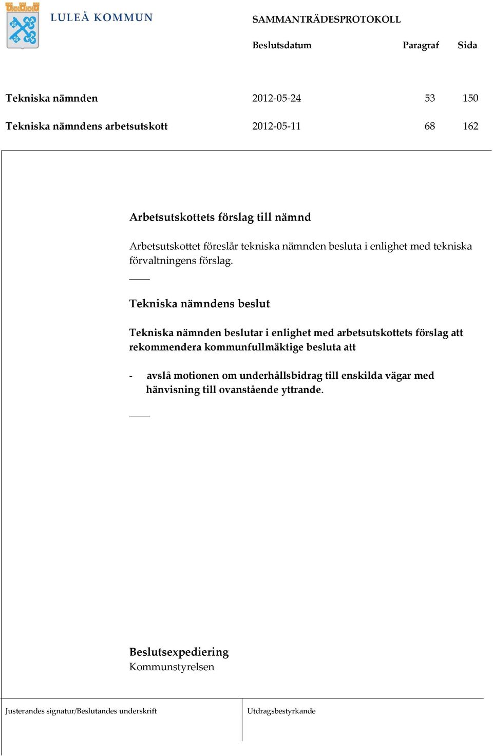 Tekniska nämndens beslut Tekniska nämnden beslutar i enlighet med arbetsutskottets förslag att rekommendera