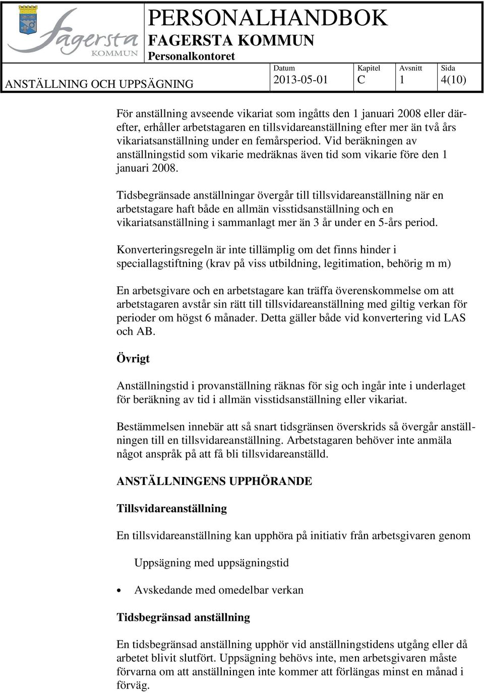 Tidsbegränsade anställningar övergår till tillsvidareanställning när en arbetstagare haft både en allmän visstidsanställning och en vikariatsanställning i sammanlagt mer än 3 år under en 5-års period.