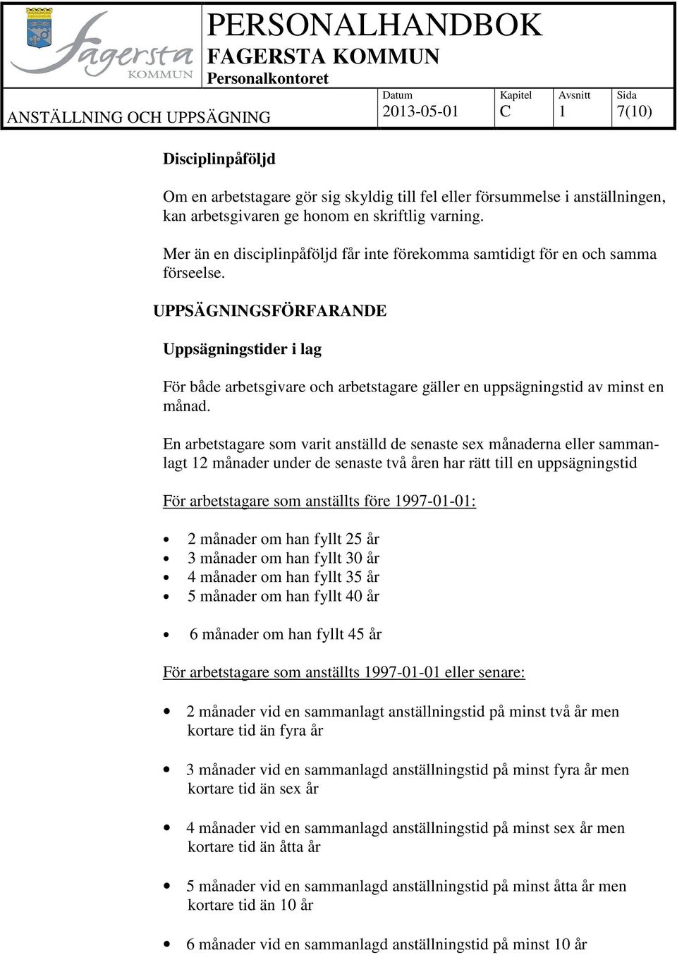 UPPSÄGNINGSFÖRFARANDE Uppsägningstider i lag För både arbetsgivare och arbetstagare gäller en uppsägningstid av minst en månad.