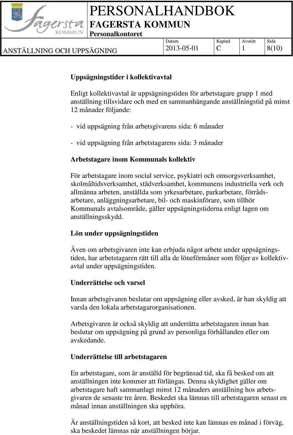 psykiatri och omsorgsverksamhet, skolmåltidsverksamhet, städverksamhet, kommunens industriella verk och allmänna arbeten, anställda som yrkesarbetare, parkarbetare, förrådsarbetare,