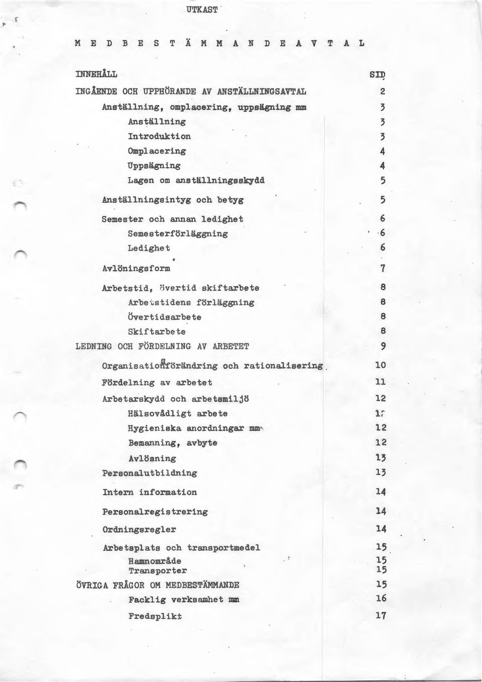Semesterförläggning 6 Ledighet 6 Avlönings form 7 Arbetstid, iivertid skiftarbete 8 Arbetstidens förläggning 8 Övertidsarbete 8 Skiftarbete 8 LEDNING OCH FÖRDELNING AV ARBETET 9 Orga.