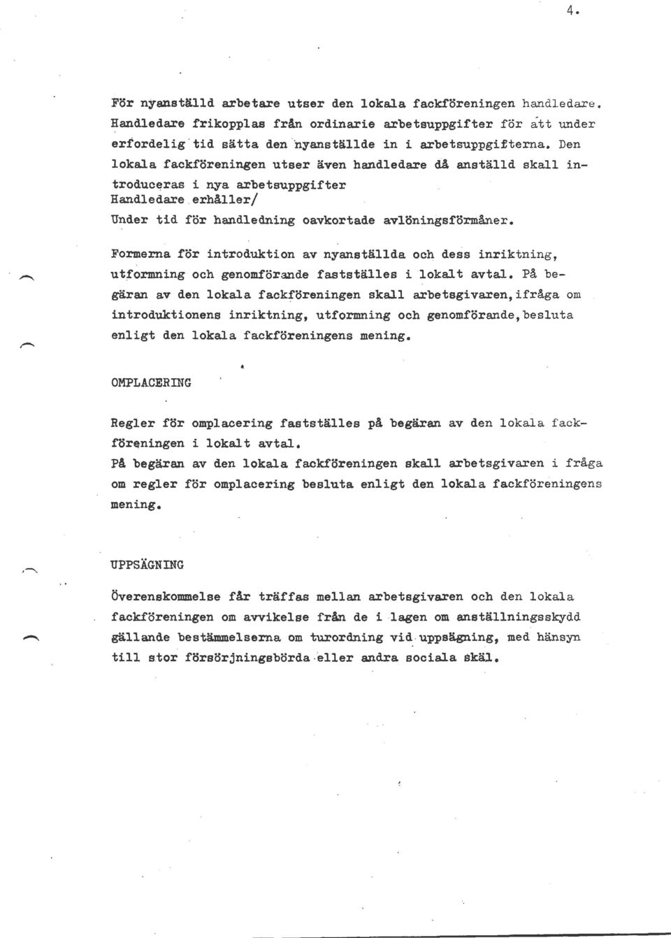 Formerna för introduktion av nyanställda och dess inriktning, utformning och genomförande fastställes i lokalt avtal.