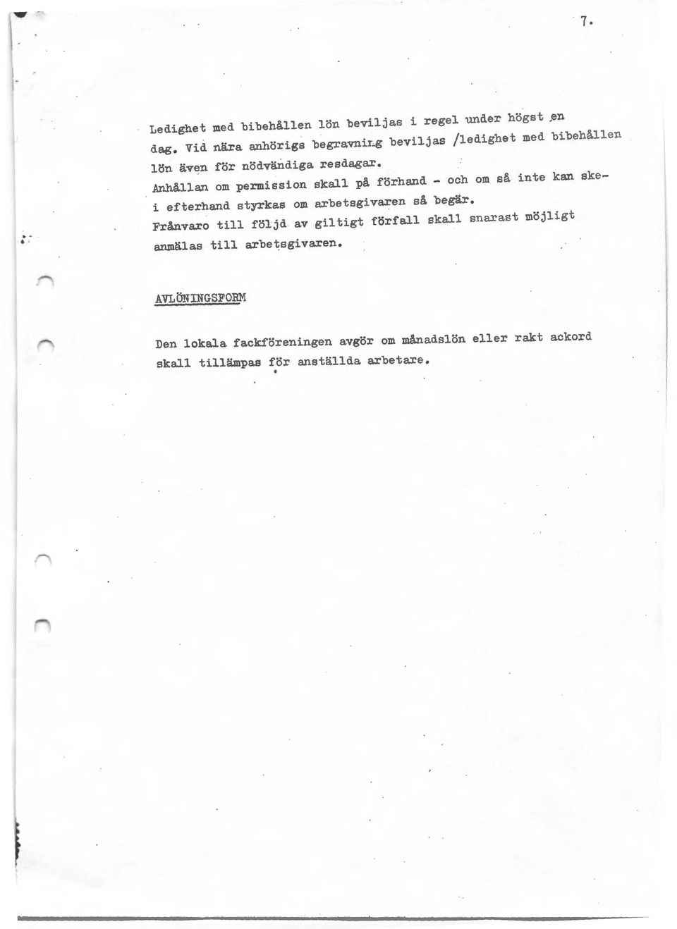 Anhållan om permission skall på förhand - och om så inte kan skei efterhand styrkas om arbetsgivaren så begär.
