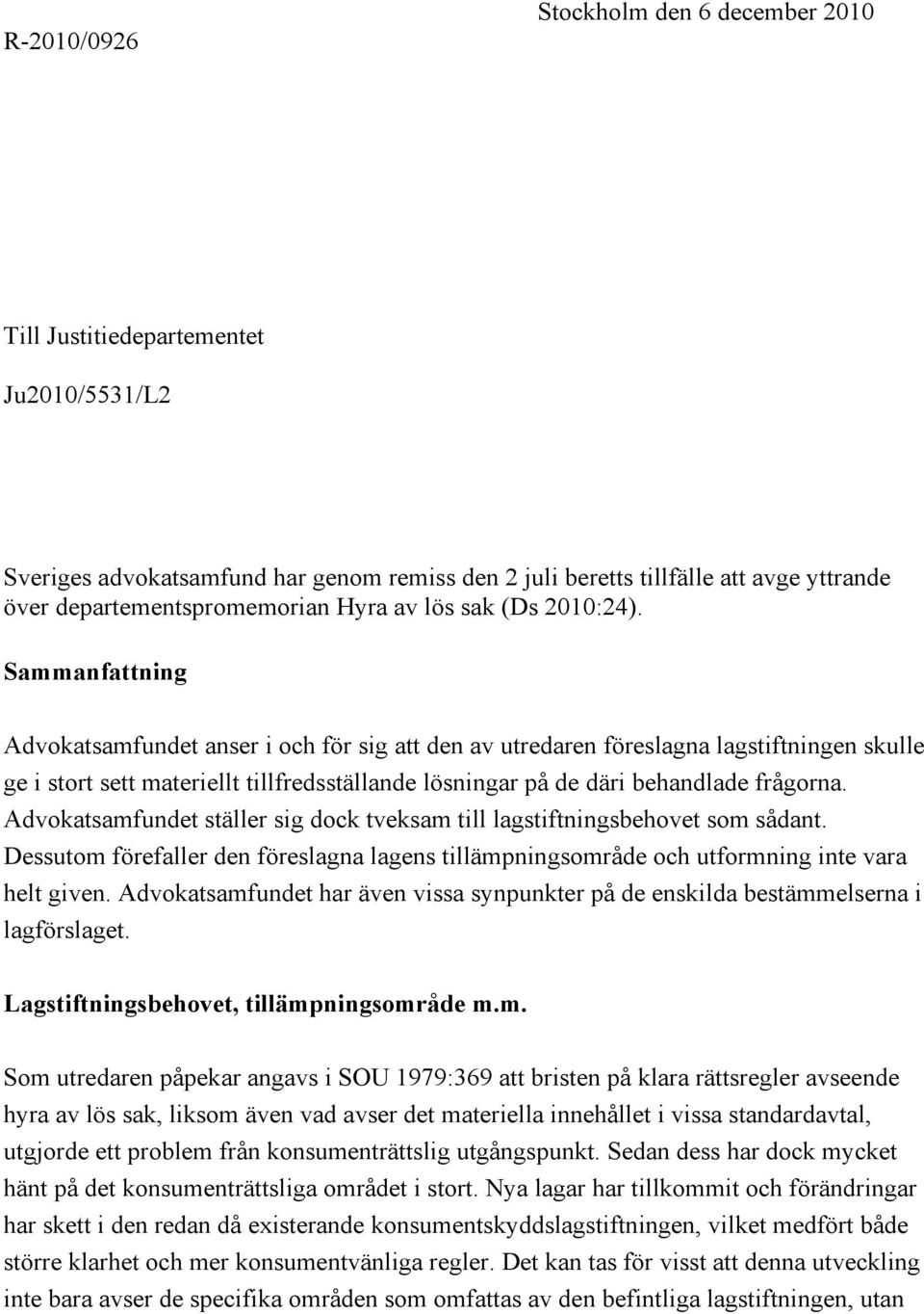 Sammanfattning Advokatsamfundet anser i och för sig att den av utredaren föreslagna lagstiftningen skulle ge i stort sett materiellt tillfredsställande lösningar på de däri behandlade frågorna.