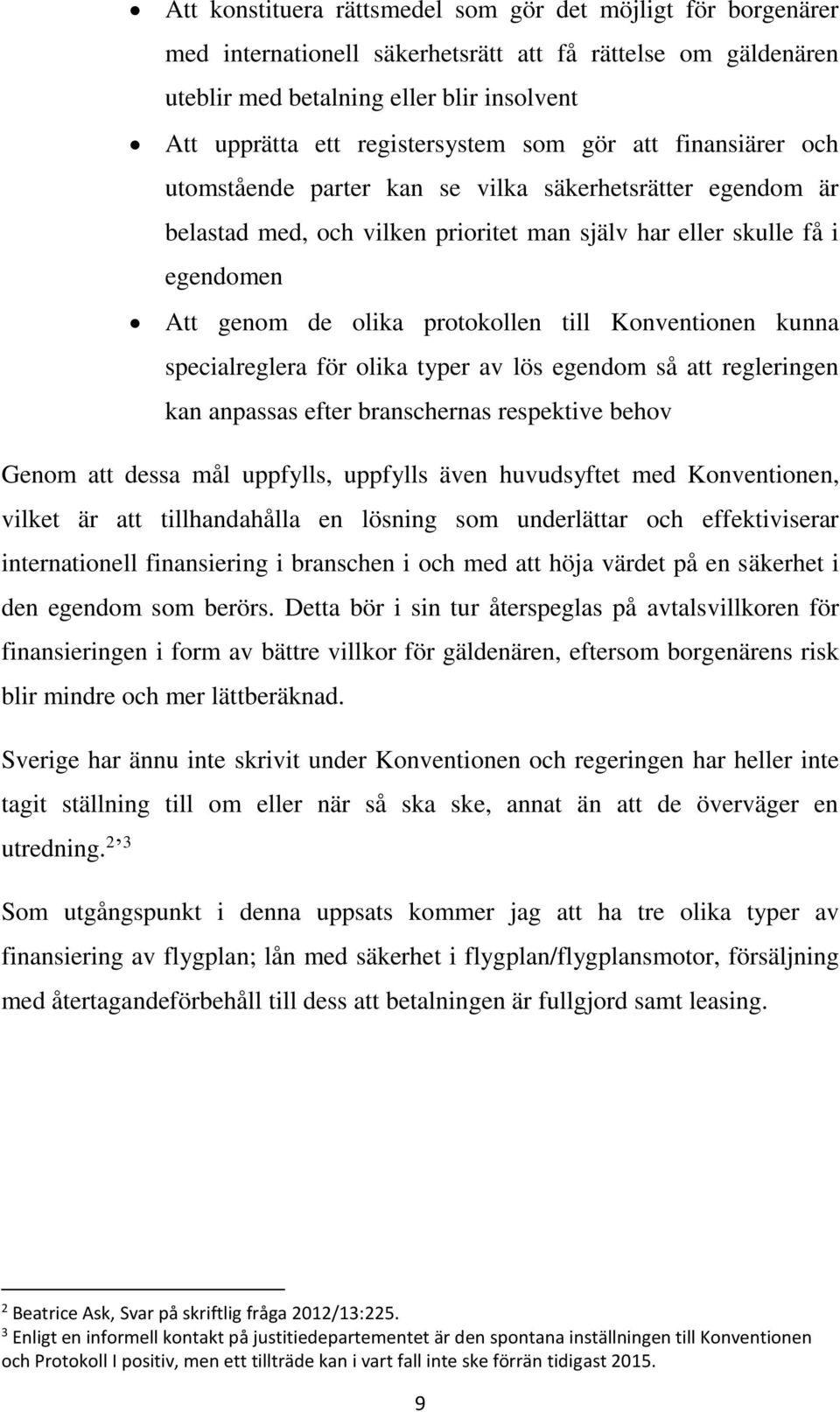 Konventionen kunna specialreglera för olika typer av lös egendom så att regleringen kan anpassas efter branschernas respektive behov Genom att dessa mål uppfylls, uppfylls även huvudsyftet med