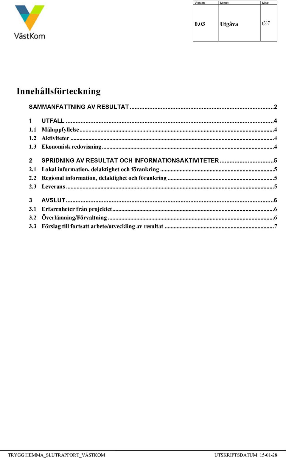 1 Lokal information, delaktighet och förankring... 5 2.2 Regional information, delaktighet och förankring... 5 2.3 Leverans.