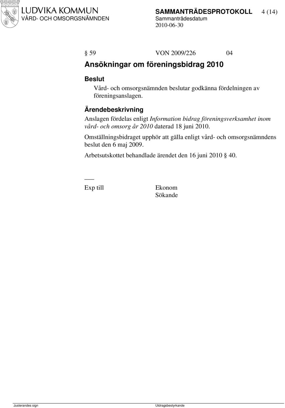 Anslagen fördelas enligt Information bidrag föreningsverksamhet inom vård- och omsorg år 2010 daterad 18 juni