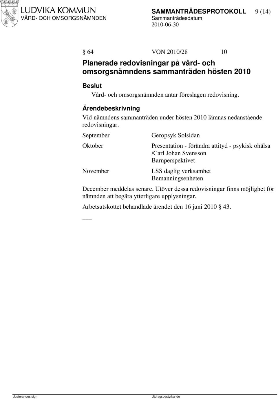 September Geropsyk Solsidan Oktober Presentation - förändra attityd - psykisk ohälsa /Carl Johan Svensson Barnperspektivet November LSS daglig