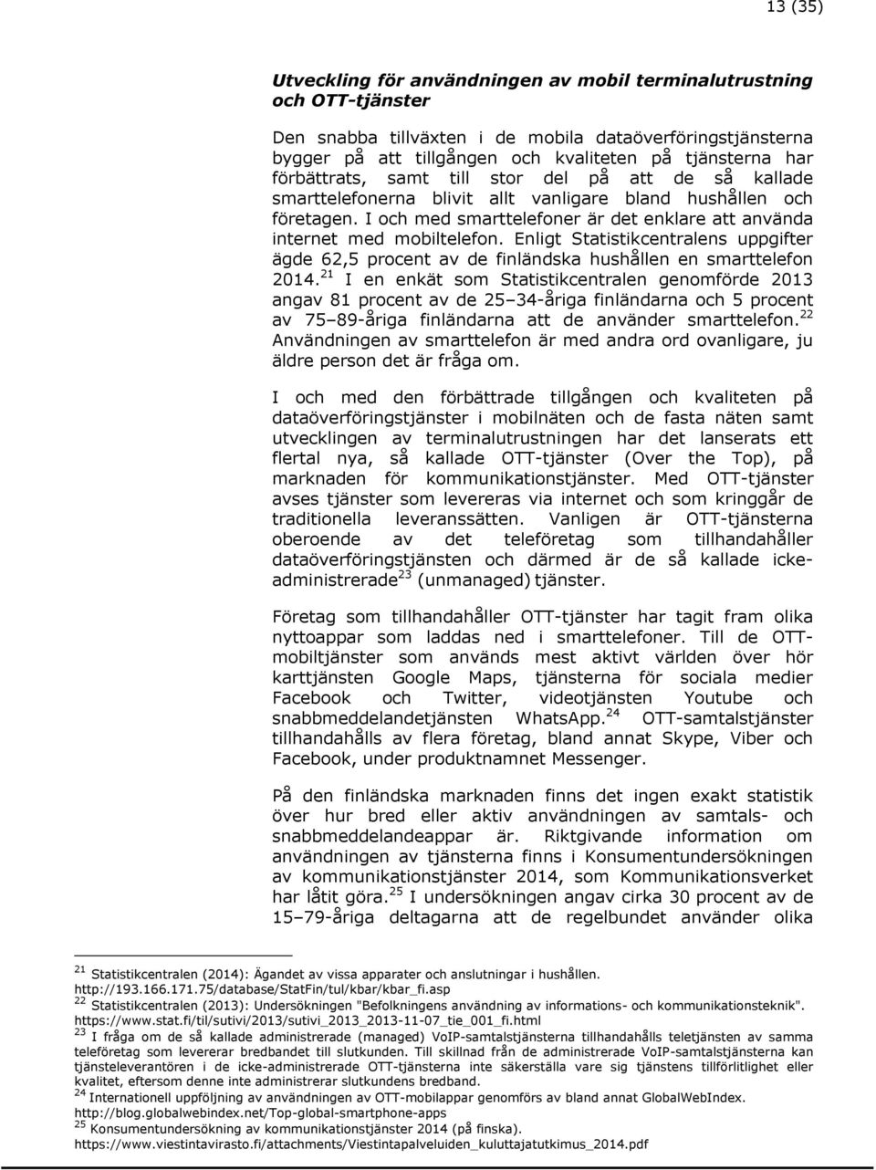 I och med smarttelefoner är det enklare att använda internet med mobiltelefon. Enligt Statistikcentralens uppgifter ägde 62,5 procent av de finländska hushållen en smarttelefon 2014.