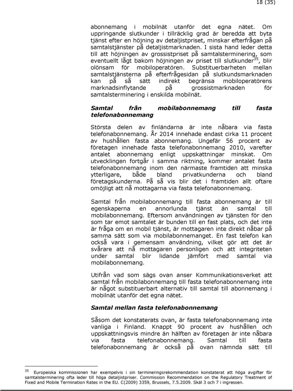 I sista hand leder detta till att höjningen av grossistpriset på samtalsterminering, som eventuellt lågt bakom höjningen av priset till slutkunder 35, blir olönsam för mobiloperatören.