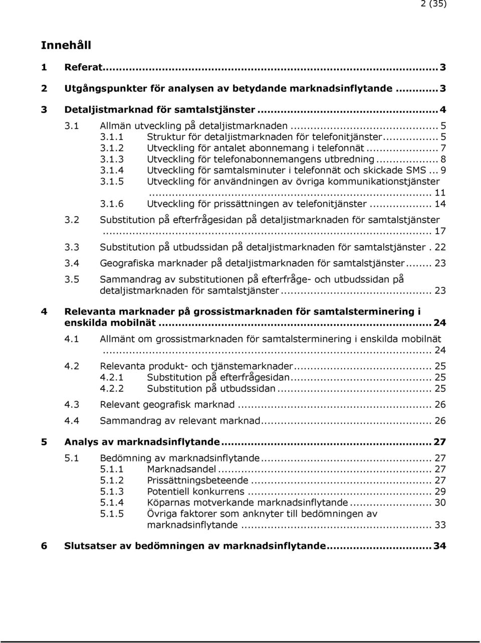 .. 11 3.1.6 Utveckling för prissättningen av telefonitjänster... 14 3.2 Substitution på efterfrågesidan på detaljistmarknaden för samtalstjänster... 17 3.