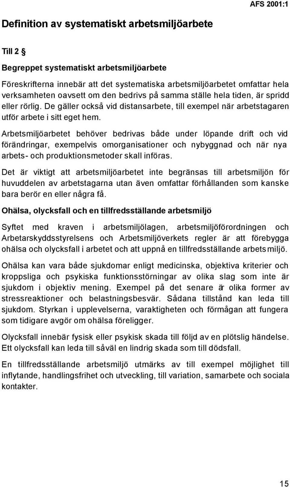 Arbetsmiljöarbetet behöver bedrivas både under löpande drift och vid förändringar, exempelvis omorganisationer och nybyggnad och när nya arbets- och produktionsmetoder skall införas.