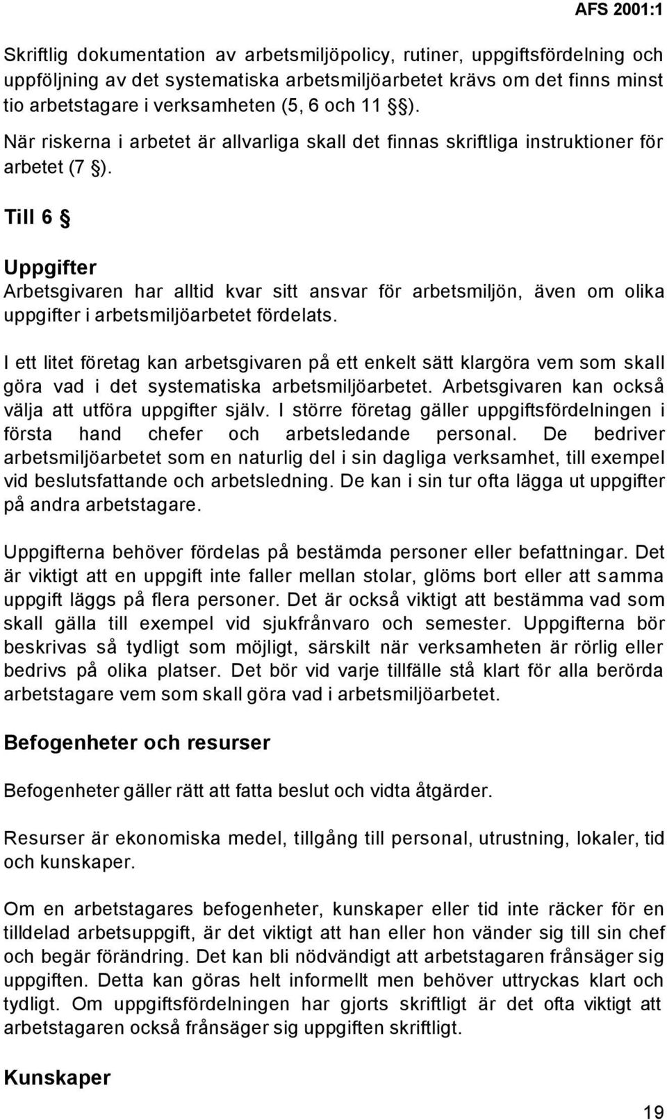 Till 6 Uppgifter Arbetsgivaren har alltid kvar sitt ansvar för arbetsmiljön, även om olika uppgifter i arbetsmiljöarbetet fördelats.