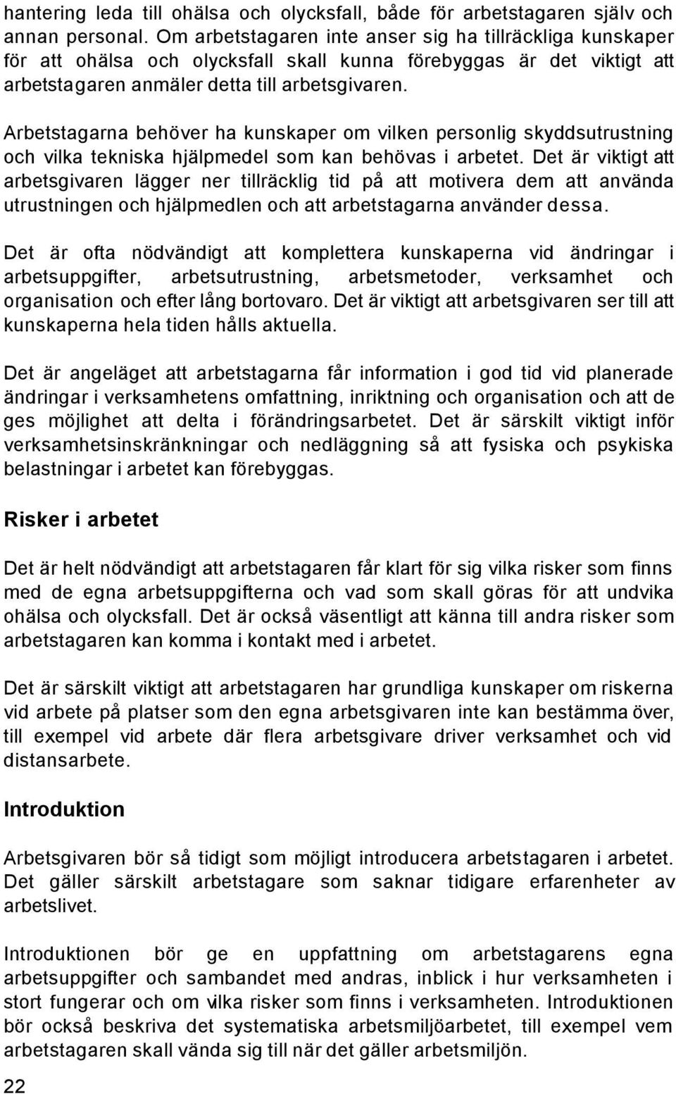 Arbetstagarna behöver ha kunskaper om vilken personlig skyddsutrustning och vilka tekniska hjälpmedel som kan behövas i arbetet.