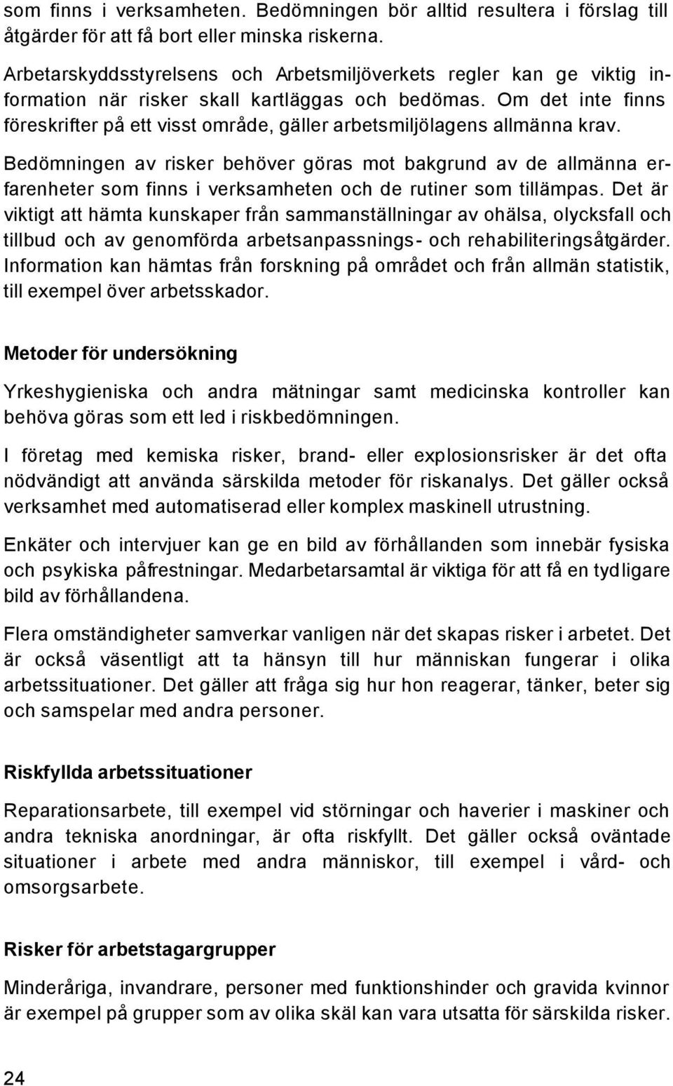 Om det inte finns föreskrifter på ett visst område, gäller arbetsmiljölagens allmänna krav.