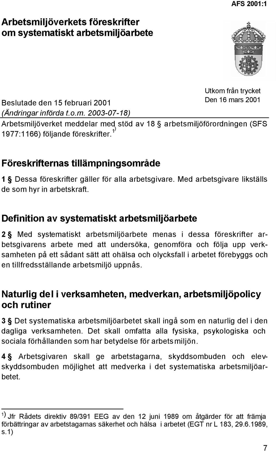 Definition av systematiskt arbetsmiljöarbete 2 Med systematiskt arbetsmiljöarbete menas i dessa föreskrifter arbetsgivarens arbete med att undersöka, genomföra och följa upp verksamheten på ett