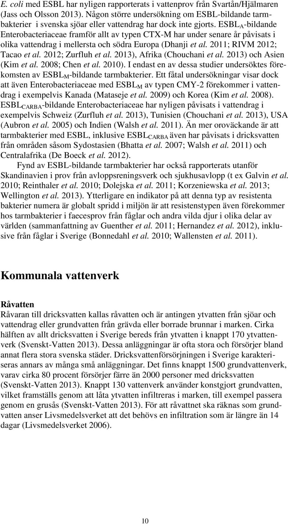 ESBL A -bildande Enterobacteriaceae framför allt av typen CTX-M har under senare år påvisats i olika vattendrag i mellersta och södra Europa (Dhanji et al. 2011; RIVM 2012; Tacao et al.