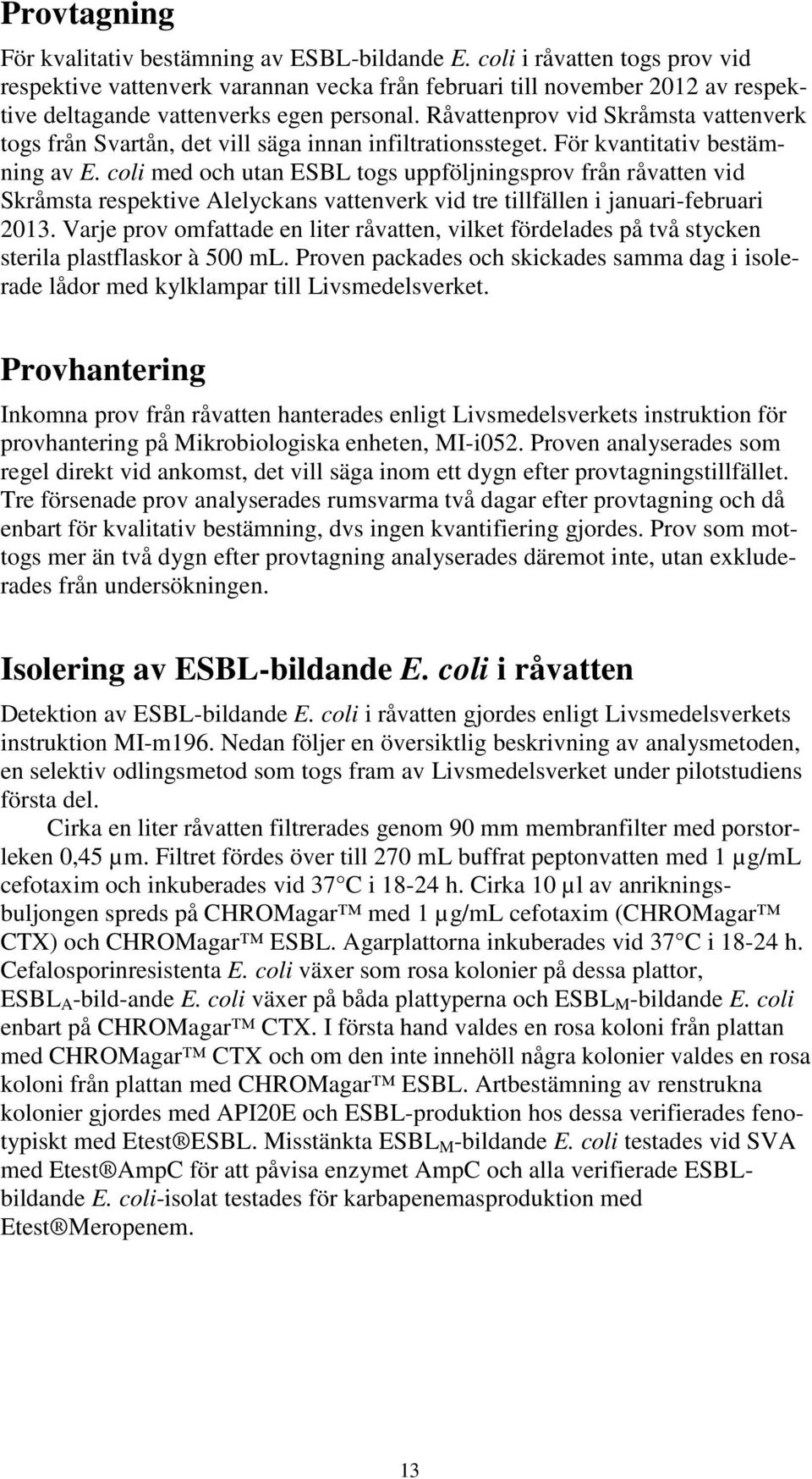 Råvattenprov vid Skråmsta vattenverk togs från Svartån, det vill säga innan infiltrationssteget. För kvantitativ bestämning av E.