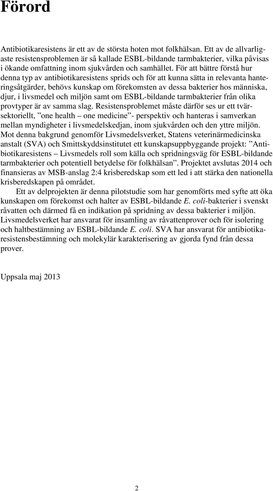 För att bättre förstå hur denna typ av antibiotikaresistens sprids och för att kunna sätta in relevanta hanteringsåtgärder, behövs kunskap om förekomsten av dessa bakterier hos människa, djur, i