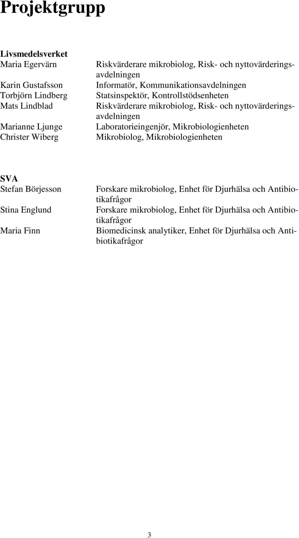 nyttovärderingsavdelningen Laboratorieingenjör, Mikrobiologienheten Mikrobiolog, Mikrobiologienheten SVA Stefan Börjesson Stina Englund Maria Finn Forskare