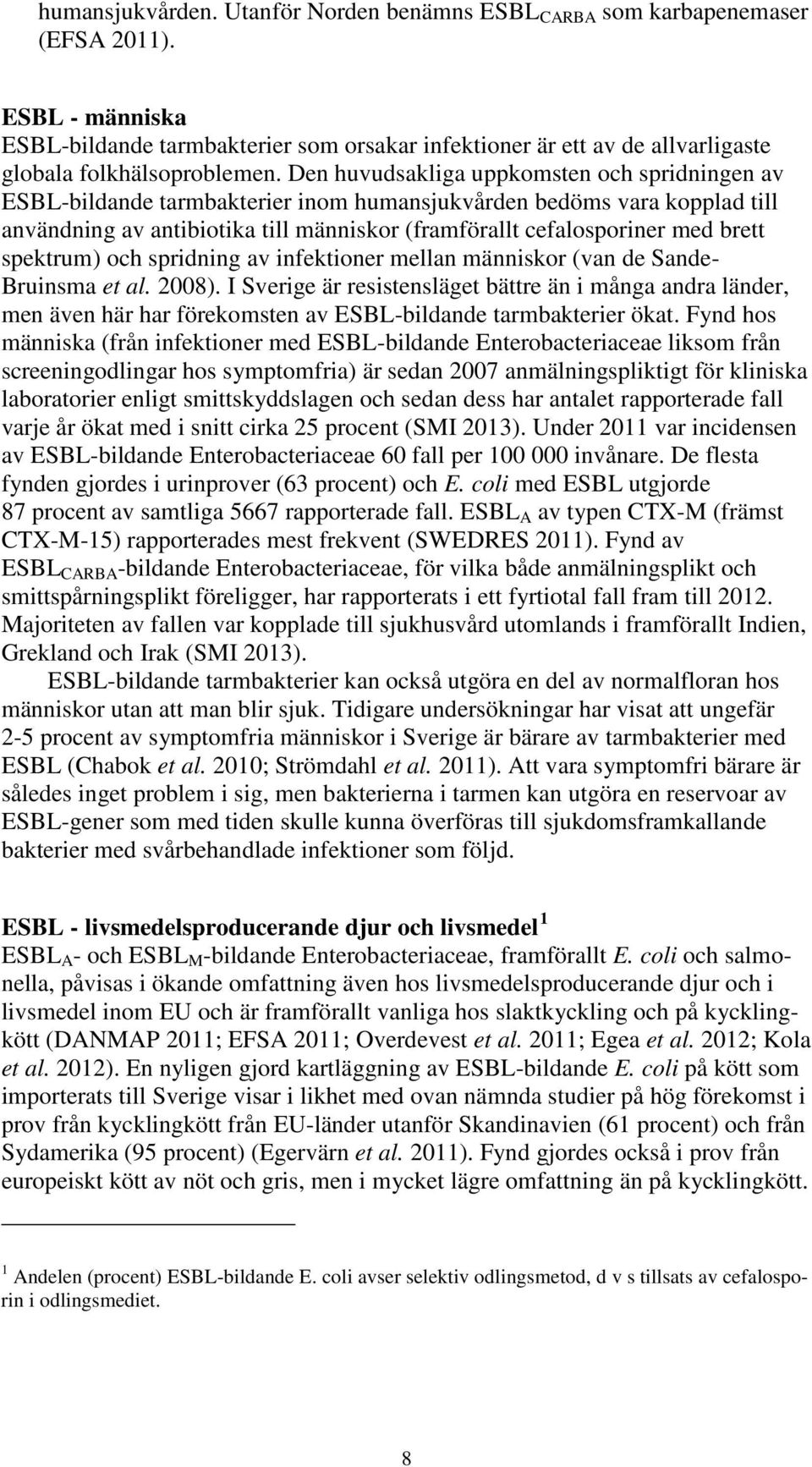 Den huvudsakliga uppkomsten och spridningen av ESBL-bildande tarmbakterier inom humansjukvården bedöms vara kopplad till användning av antibiotika till människor (framförallt cefalosporiner med brett