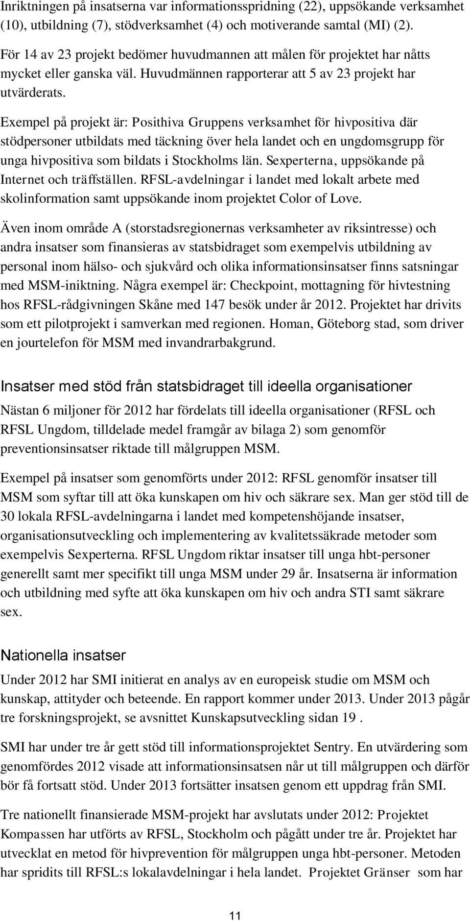 Exempel på projekt är: Posithiva Gruppens verksamhet för hivpositiva där stödpersoner utbildats med täckning över hela landet och en ungdomsgrupp för unga hivpositiva som bildats i Stockholms län.