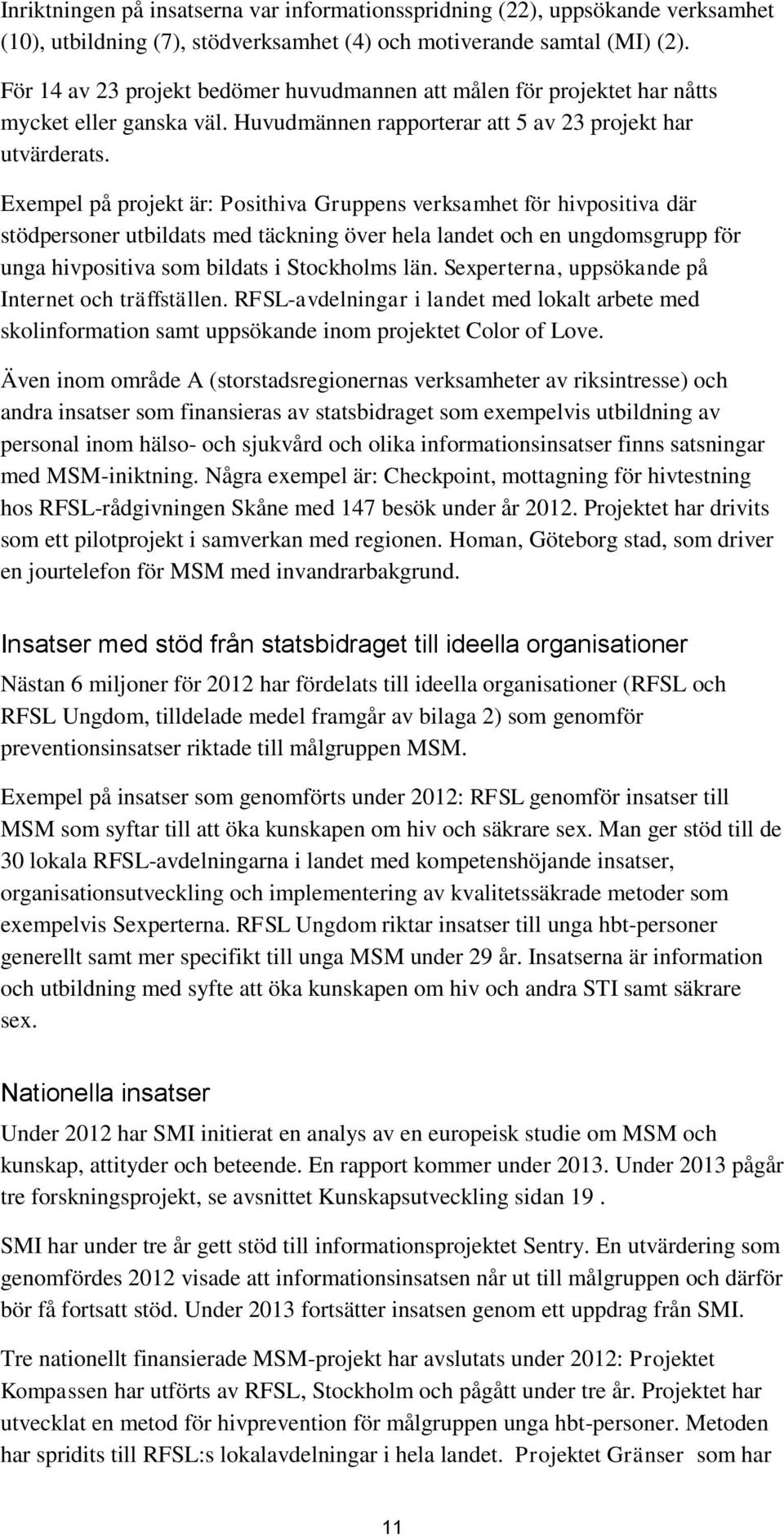 Exempel på projekt är: Posithiva Gruppens verksamhet för hivpositiva där stödpersoner utbildats med täckning över hela landet och en ungdomsgrupp för unga hivpositiva som bildats i Stockholms län.