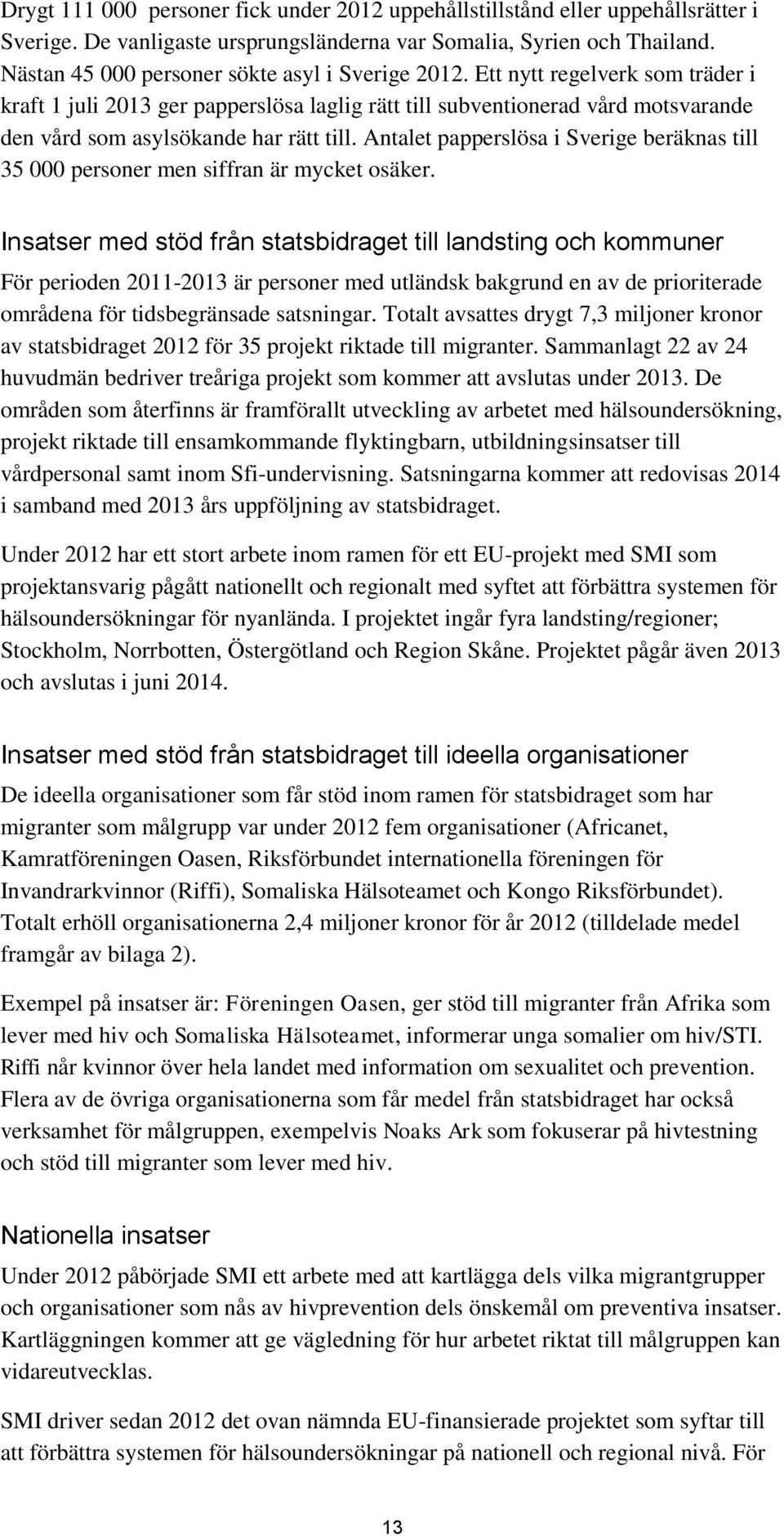 Ett nytt regelverk som träder i kraft 1 juli 2013 ger papperslösa laglig rätt till subventionerad vård motsvarande den vård som asylsökande har rätt till.