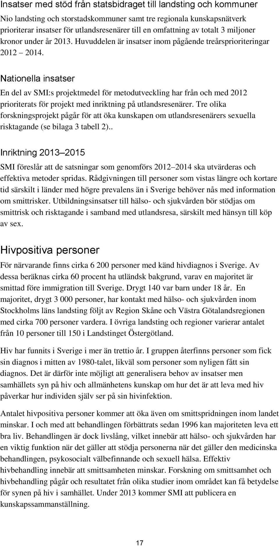 Nationella insatser En del av SMI:s projektmedel för metodutveckling har från och med 2012 prioriterats för projekt med inriktning på utlandsresenärer.