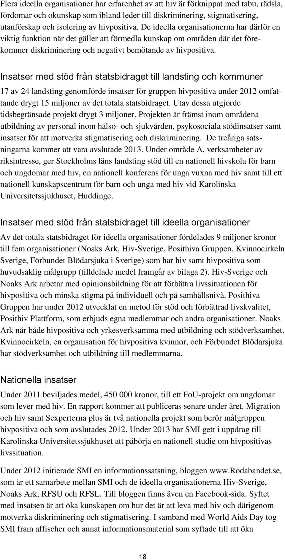 Insatser med stöd från statsbidraget till landsting och kommuner 17 av 24 landsting genomförde insatser för gruppen hivpositiva under 2012 omfattande drygt 15 miljoner av det totala statsbidraget.