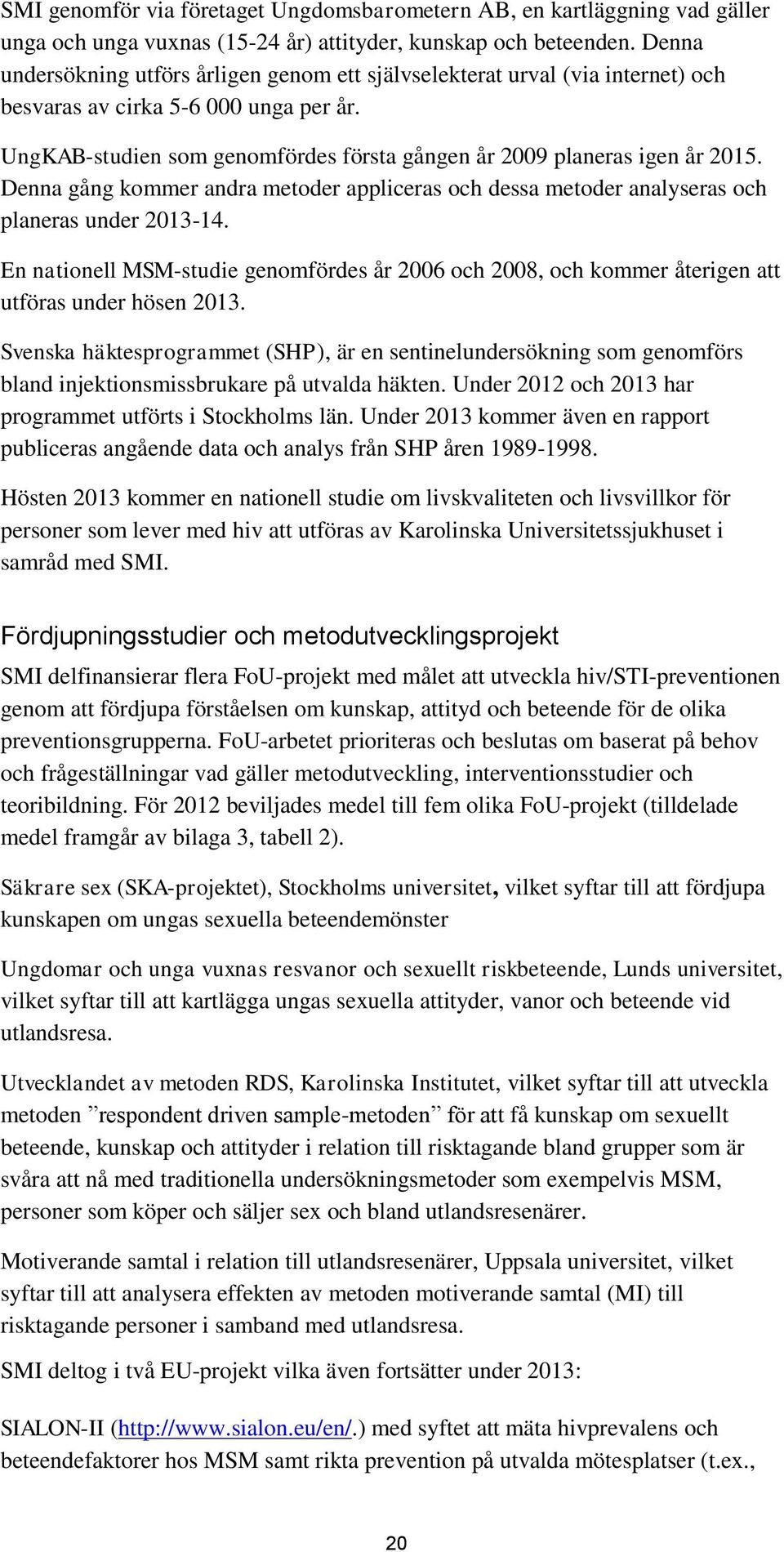 Denna gång kommer andra metoder appliceras och dessa metoder analyseras och planeras under 2013-14.