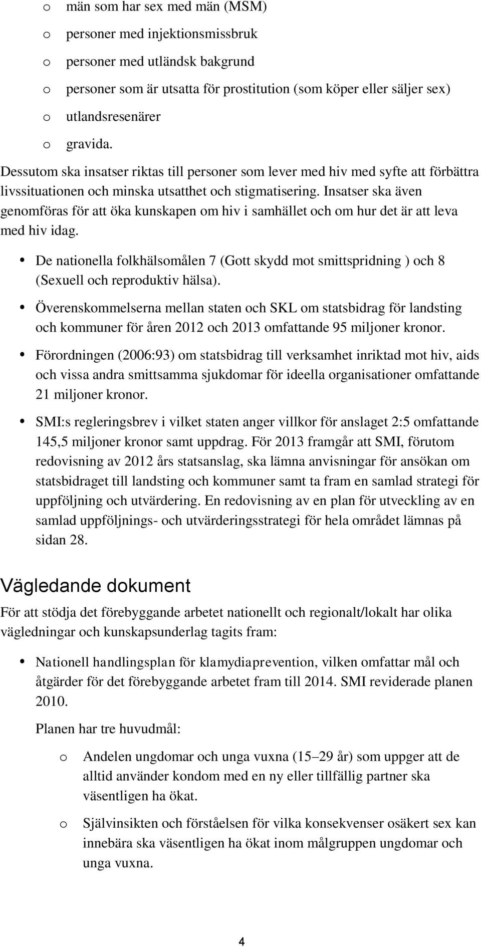 Insatser ska även genomföras för att öka kunskapen om hiv i samhället och om hur det är att leva med hiv idag.