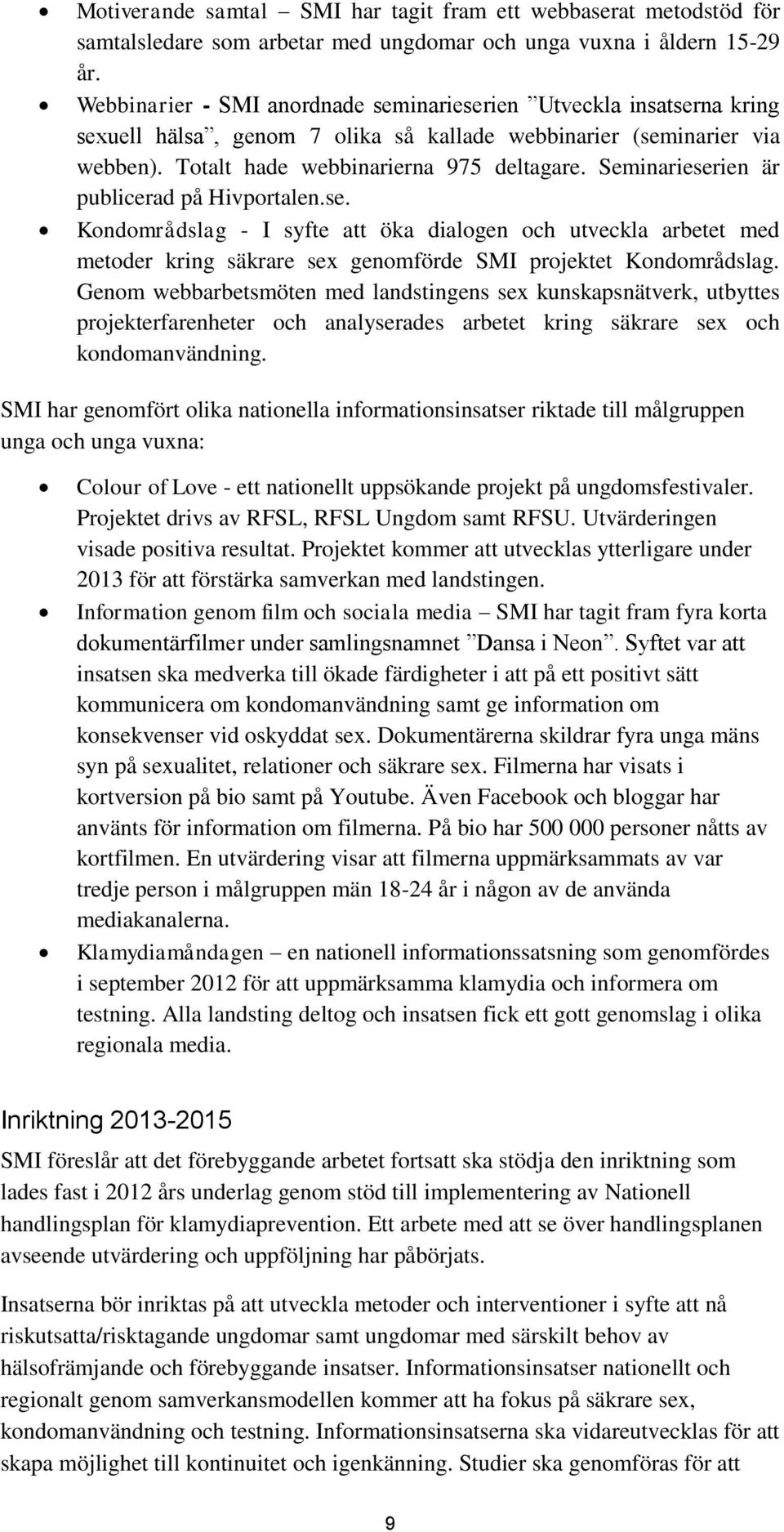 Seminarieserien är publicerad på Hivportalen.se. Kondområdslag - I syfte att öka dialogen och utveckla arbetet med metoder kring säkrare sex genomförde SMI projektet Kondområdslag.