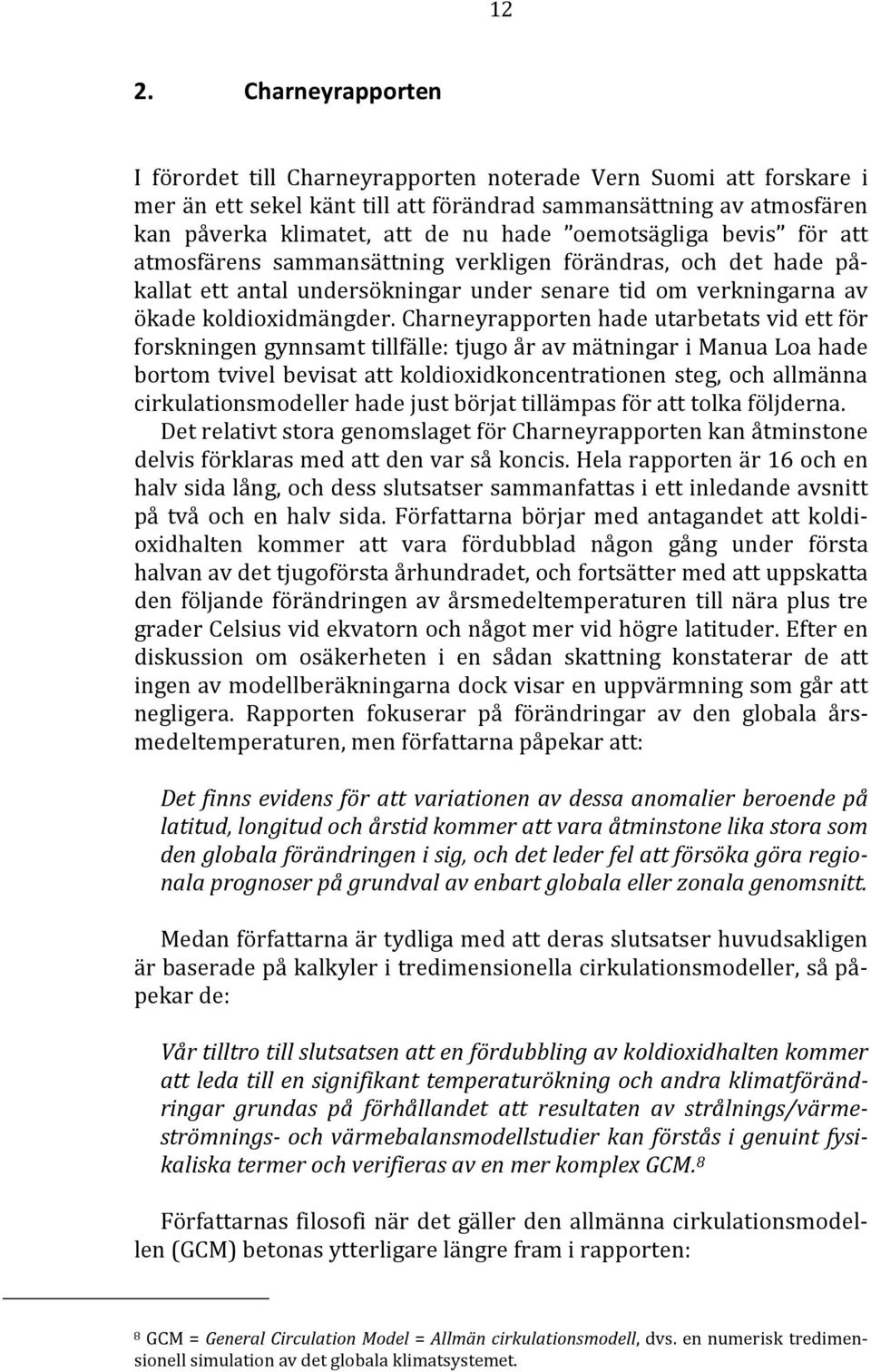 Charneyrapporten hade utarbetats vid ett för forskningen gynnsamt tillfälle: tjugo år av mätningar i Manua Loa hade bortom tvivel bevisat att koldioxidkoncentrationen steg, och allmänna