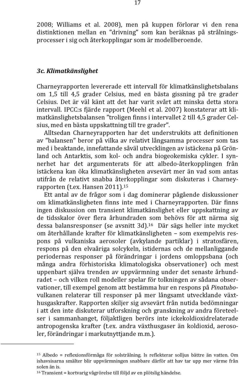 Det är väl känt att det har varit svårt att minska detta stora intervall. IPCC:s fjärde rapport (Meehl et al.
