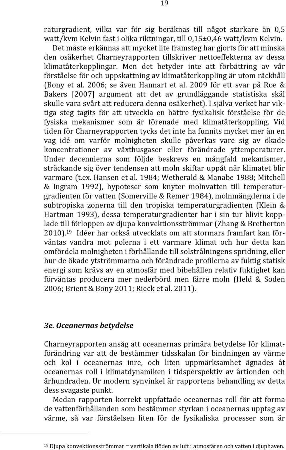 Men det betyder inte att förbättring av vår förståelse för och uppskattning av klimatåterkoppling är utom räckhåll (Bony et al. 2006; se även Hannart et al.