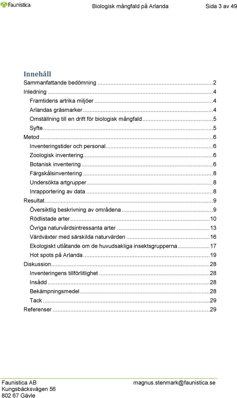 .. 8 Undersökta artgrupper... 8 Inrapportering av data... 8 Resultat... 9 Översiktlig beskrivning av områdena... 9 Rödlistade arter... 10 Övriga naturvårdsintressanta arter.