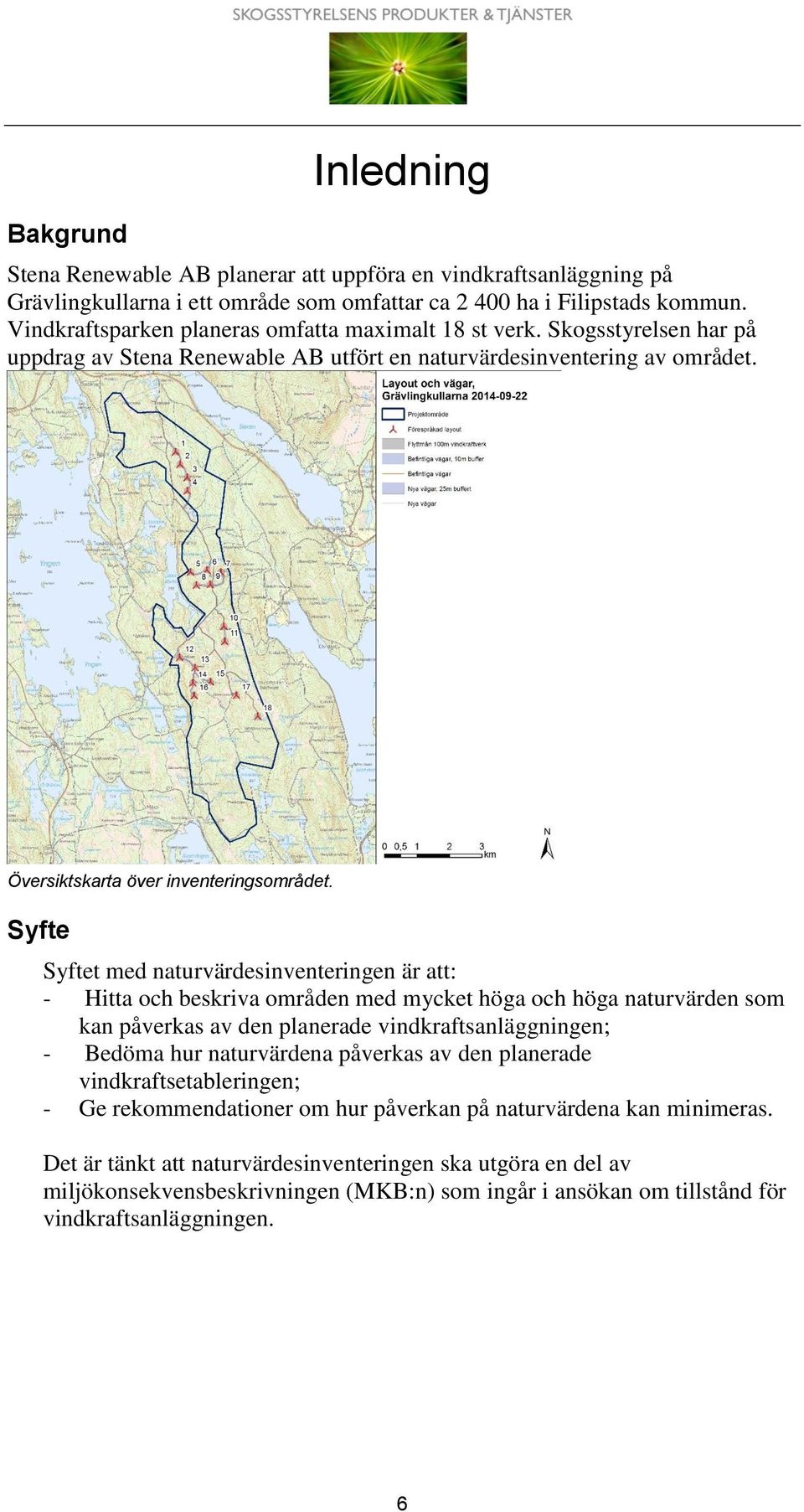 Syfte Syftet med naturvärdesinventeringen är att: - Hitta och beskriva områden med mycket höga och höga som kan påverkas av den planerade vindkraftsanläggningen; - Bedöma hur a påverkas av den