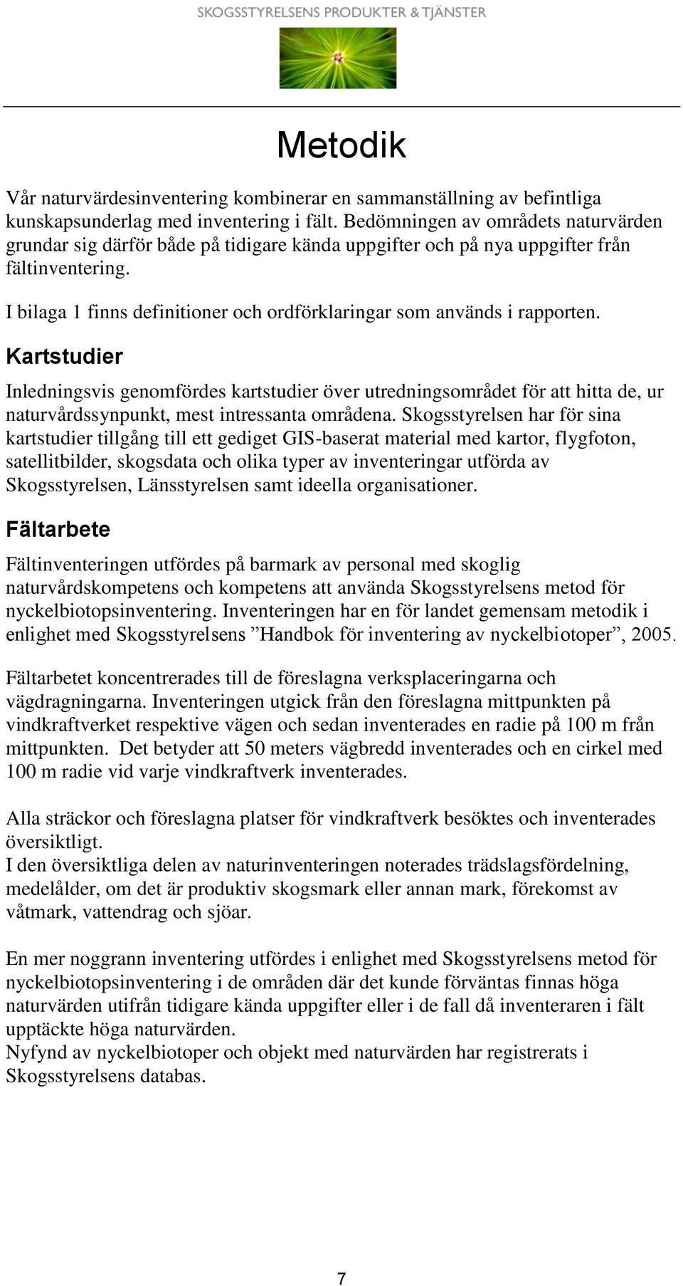 Kartstudier Inledningsvis genomfördes kartstudier över utredningsområdet för att hitta de, ur naturvårdssynpunkt, mest intressanta områdena.