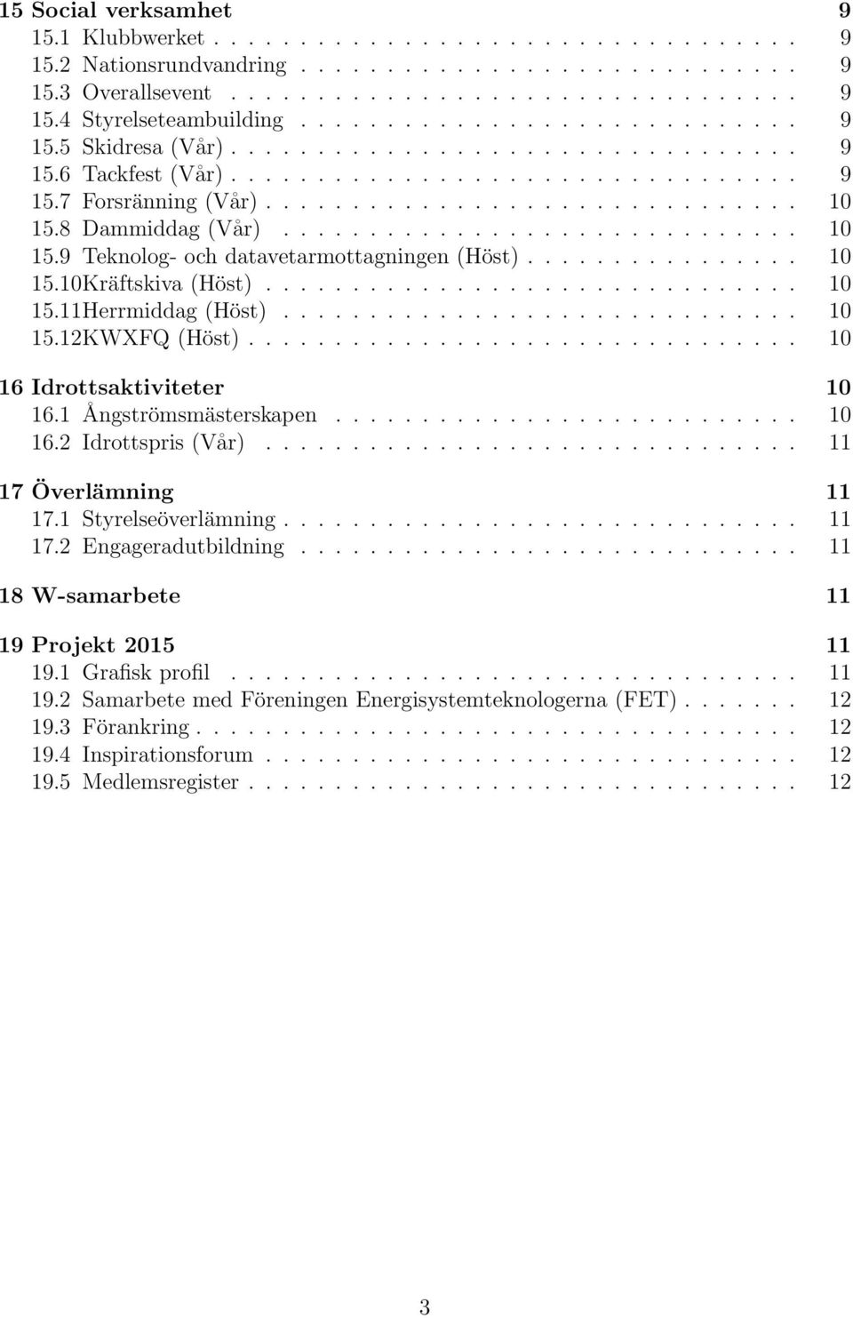 8 Dammiddag (Vår).............................. 10 15.9 Teknolog- och datavetarmottagningen (Höst)................ 10 15.10Kräftskiva (Höst)............................... 10 15.11Herrmiddag (Höst).