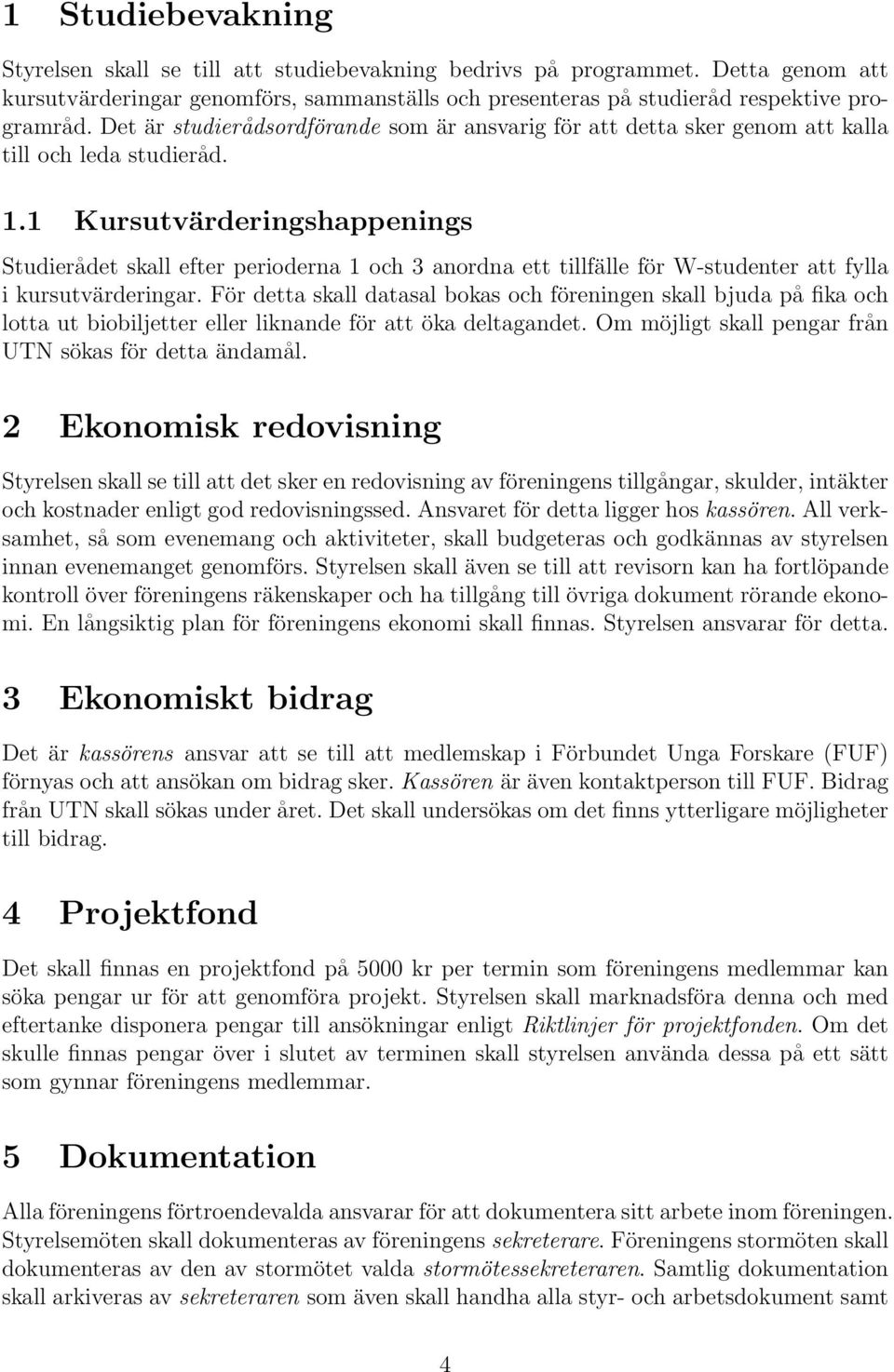 1 Kursutvärderingshappenings Studierådet skall efter perioderna 1 och 3 anordna ett tillfälle för W-studenter att fylla i kursutvärderingar.