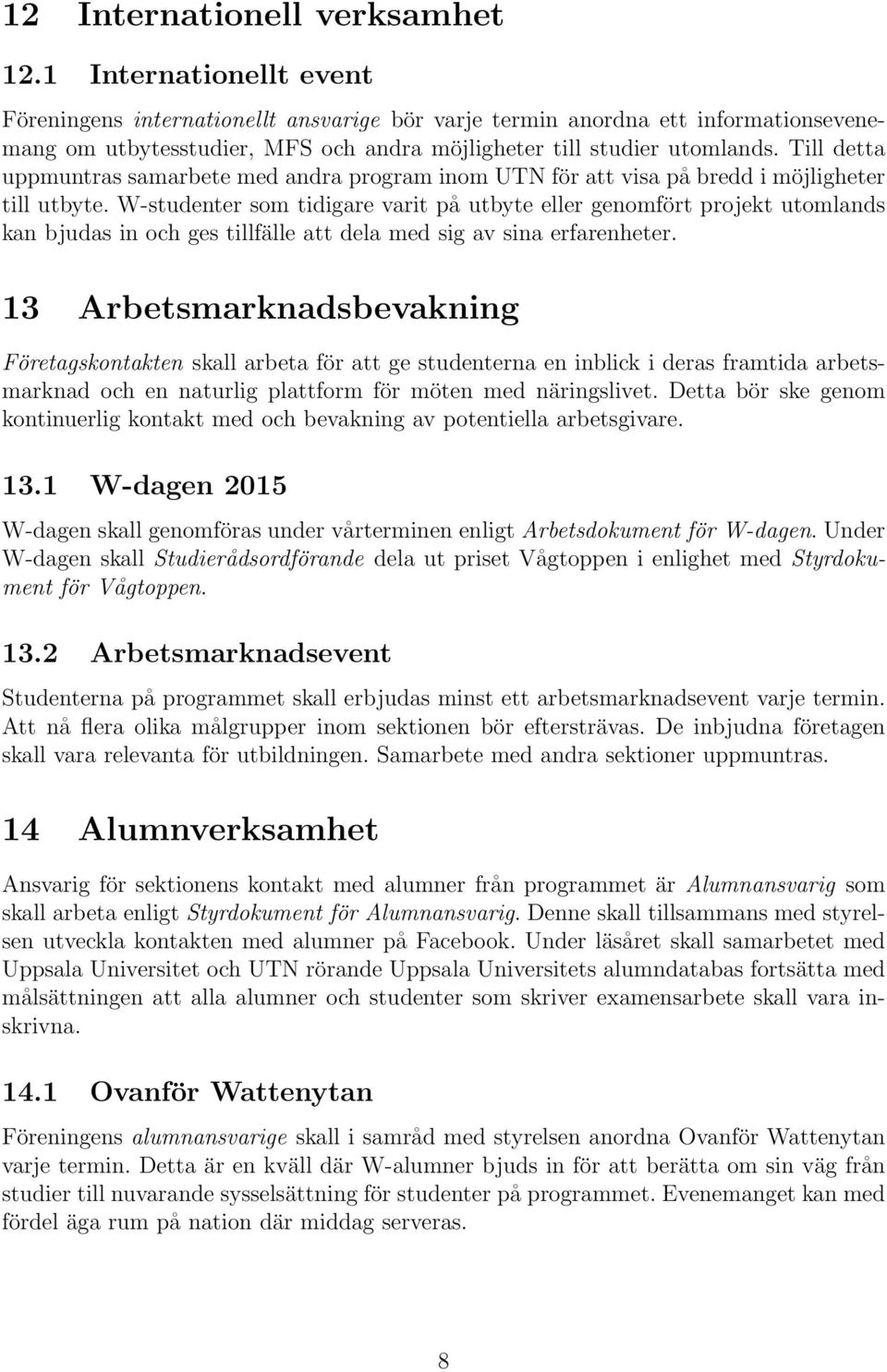 Till detta uppmuntras samarbete med andra program inom UTN för att visa på bredd i möjligheter till utbyte.