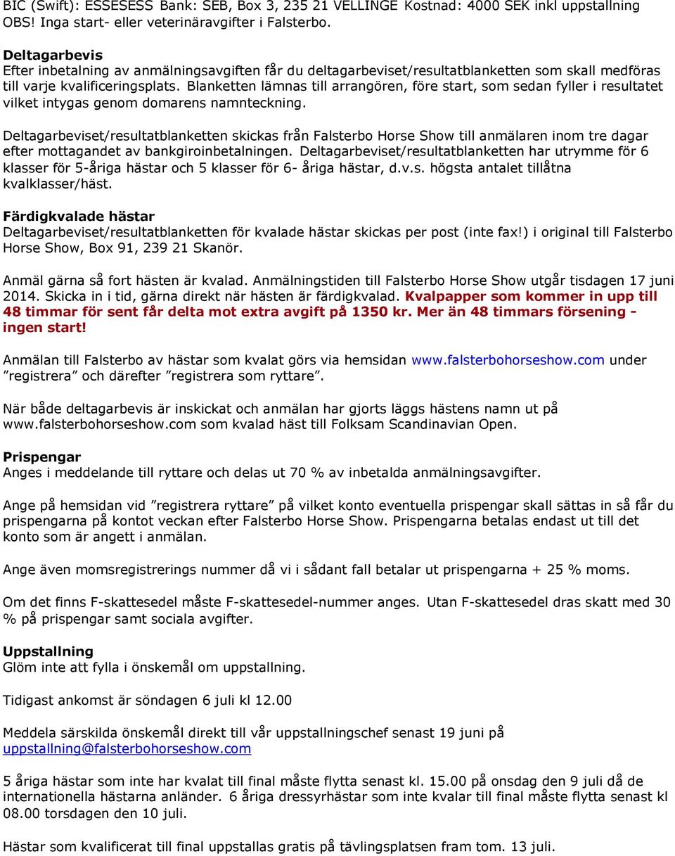 Blanketten lämnas till arrangören, före start, som sedan fyller i resultatet vilket intygas genom domarens namnteckning.