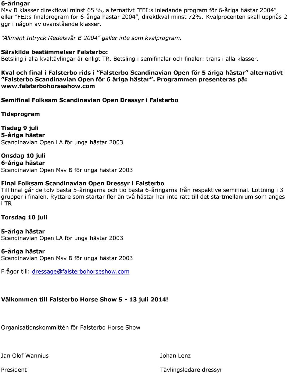 Särskilda bestämmelser Falsterbo: Betsling i alla kvaltävlingar är enligt TR. Betsling i semifinaler och finaler: träns i alla klasser.