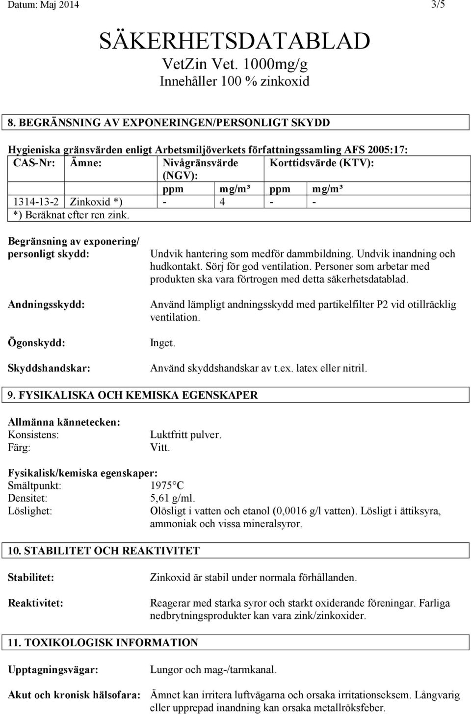 mg/m³ 1314-13-2 Zinkoxid *) - 4 - - *) Beräknat efter ren zink. Begränsning av exponering/ personligt skydd: Andningsskydd: Ögonskydd: Skyddshandskar: Undvik hantering som medför dammbildning.